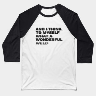 What a wonderful weld Baseball T-Shirt